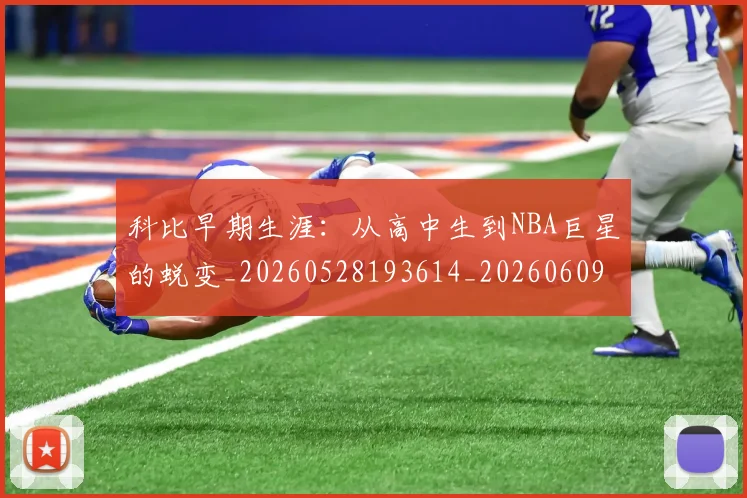 科比早期生涯:从高中生到NBA巨星的蜕变_20260528193614_20260609235201