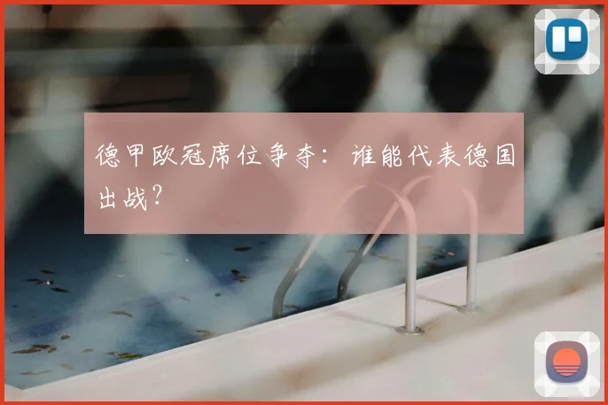 德甲欧冠席位争夺:谁能代表德国出战?