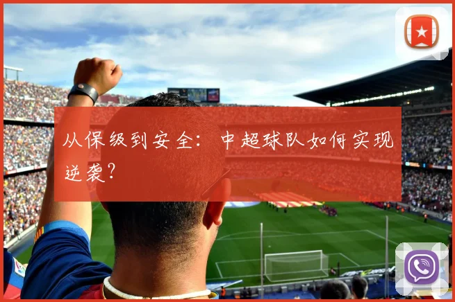 从保级到安全：中超球队如何实现逆袭？